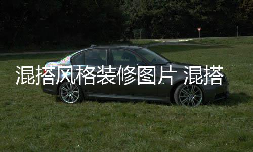 搭风装修格装混搭 混图片修注项意事风格